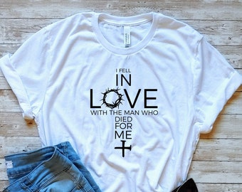 I fell in Love with the Man who died for me, Christian shirt, Jesus shirt, Christian gift, Faith tshirt, encouragement gift, Unisex tshirt