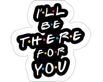 Sticker Je serai là pour toi, sticker amis, paroles de amis, émission télévisée d&#39;amis, cadeau d&#39;amis, stickers Kiss-Cut