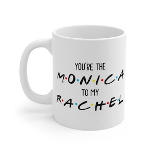 FRIENDS Mug, You are the Monica to My rachel, I&#39;ll be there for you mug, Friends gift, Father&#39;s day gift, Ceramic mug  11oz