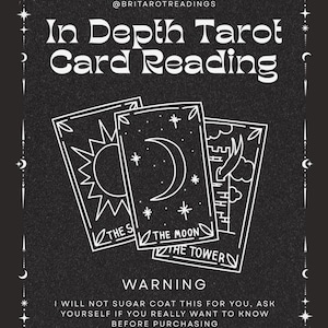 May include: A black graphic with white line art featuring three tarot cards labeled The Sun, The Moon, and The Tower. The text reads In Depth Tarot Card Reading, @britarotreadings, and a warning stating I will not sugar coat this for you.