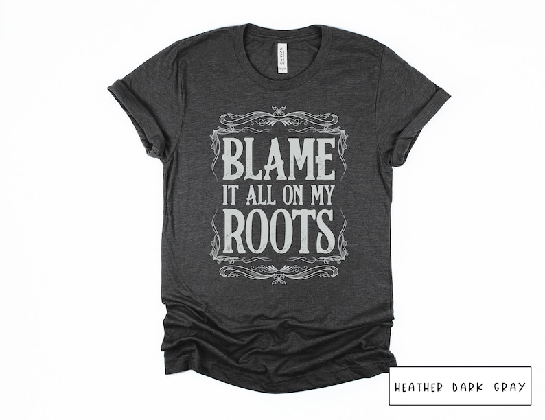 May include: Heather dark gray t-shirt with a vintage-style graphic that says "Blame it all on my roots".