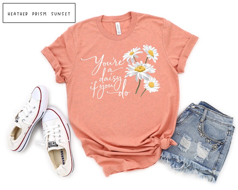 youre a daisy if you do shirt