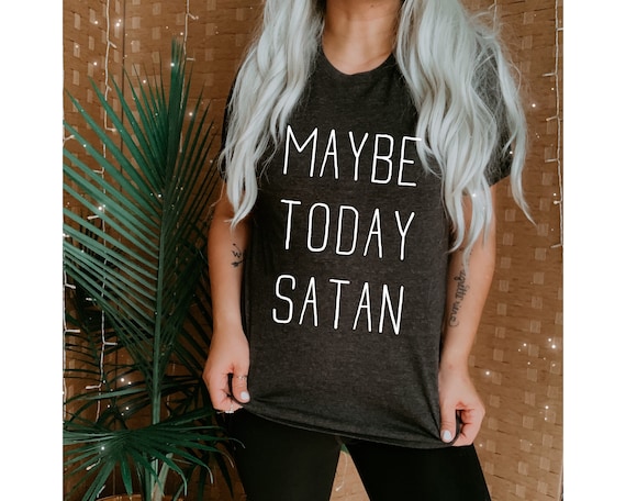 Maybe Today Satan Tshirt Maybe Today Satan Tshirt