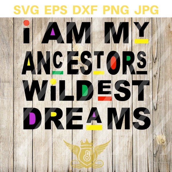 I Am My Ancestors  SVG, Wildest Dream, Black by svg, instant download - eps, png, svg, dxf Silhouette, Cricut