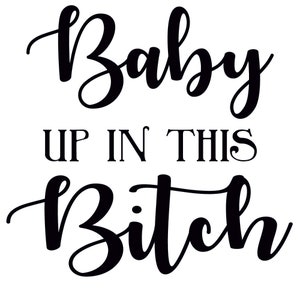 Baby up in this Bitch vinyl sticker