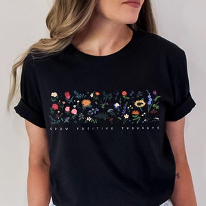 Wildflower Tshirt, Wild Flowers Shirt, Floral Tshirt, Flower Shirt, Gift for Women, Ladies Shirts, Best Friend Gift, Grow Positive Thoughts