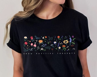 Wildflower Tshirt, Wild Flowers Shirt, Floral Tshirt, Flower Shirt, Gift for Women, Ladies Shirts, Best Friend Gift, Grow Positive Thoughts