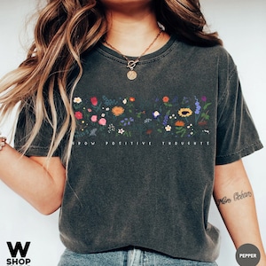 Wildflower Tshirt, Wild Flowers Shirt, Floral Tshirt, Comfort Colors, Gift for Women, Ladies, Best Friend Gift, Grow Positive Thoughts