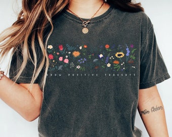 Wildflower Tshirt, Wild Flowers Shirt, Floral Tshirt, Comfort Colors, Gift for Women, Ladies, Best Friend Gift, Grow Positive Thoughts