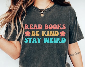 Read Books Be Kind Stay Weird Shirt, Literary Shirt, Bookworm Books Reader Gift for Bookworm Gifts for Librarian Bookish Shirt