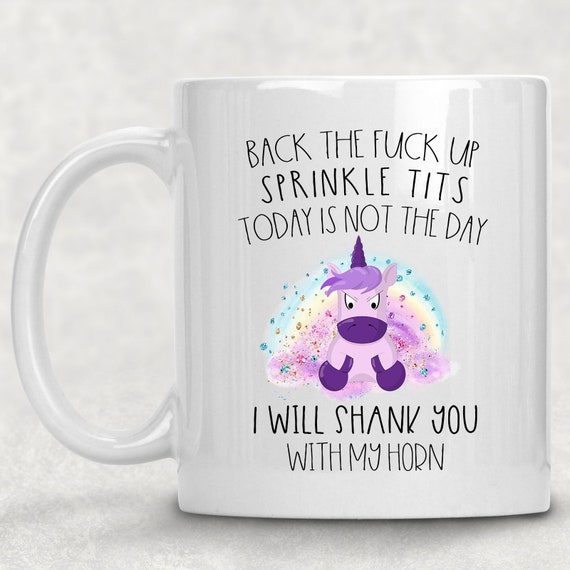 Back the Fck up Sprinkle Tits or I Will Shank You With My Horn Rainbow  Unicorn Mug Funny Coffee Cup Adult Gift for Her 