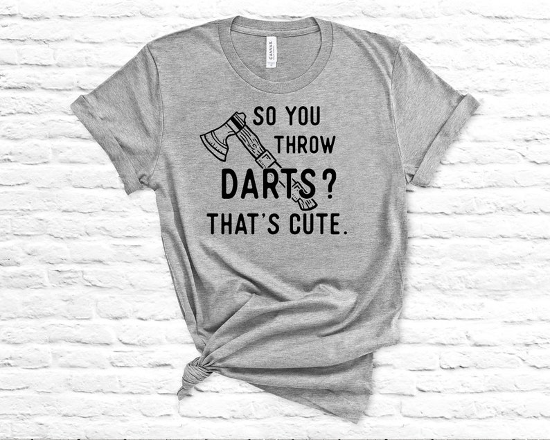 Soft Shirt Ax Hatchet Throwing Funny T-Shirt Unisex Sizing You Throw Darts? That/'s Cute BFF gift for her