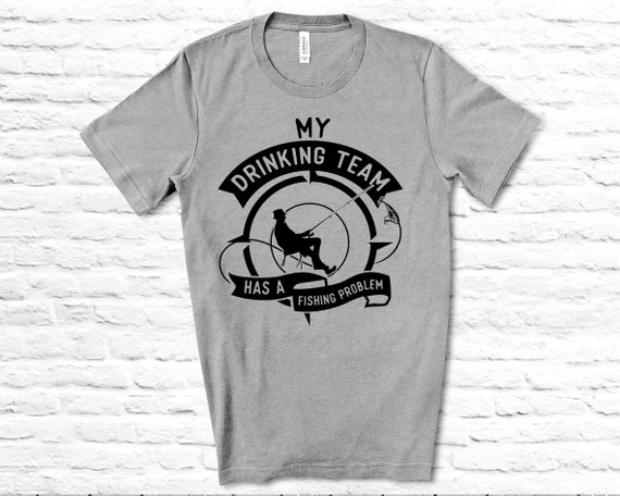 My Drinking Team Has a Fishing Problem T-shirt Adult Themed Quote
