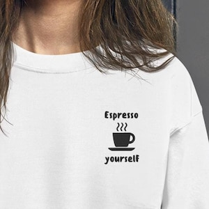 Espresso Yourself Embroidered Sweatshirt - Funny Coffee Lover Gift, Unisex Crewneck Sweater