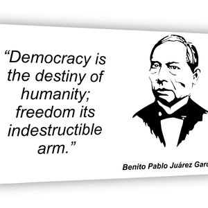 CANVAS PRINT Benito Juárez. Quote: Democracy is the destiny of humanity; freedom its indestructible arm. Modern Wall Art. Popular Right Now.