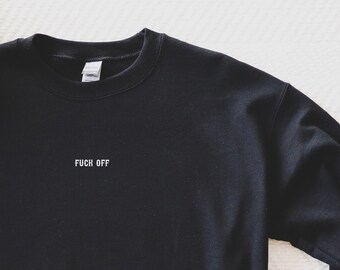 Embroidered Fuck Off Sweatshirt - Fuck Off Sweatshirt - Funny Sweatshirt -Funny Minimalist Sweatshirt - Fuck Off Crewneck - Funny Crewneck