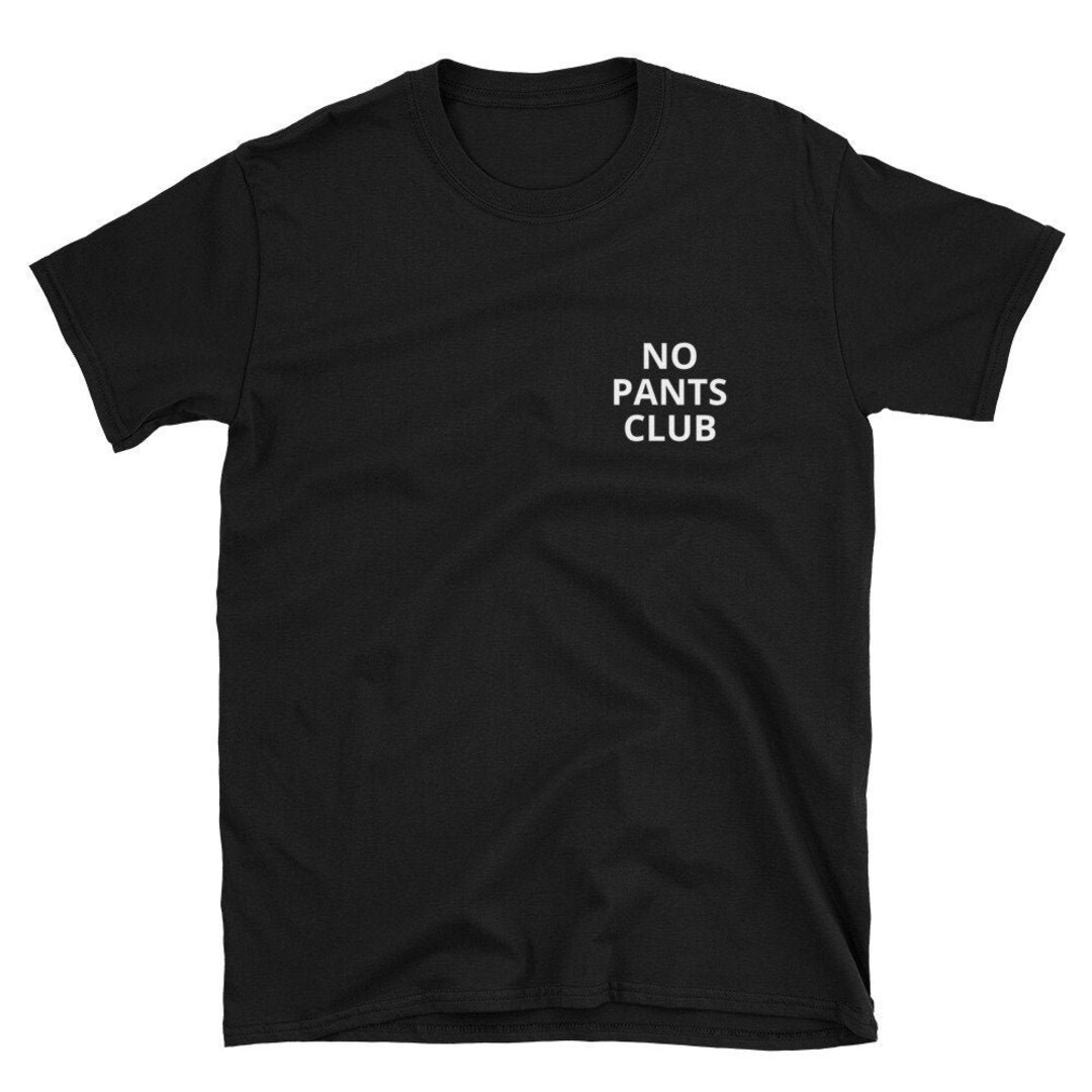 No Pants Club Funny Tshirt Black Tshirt Men's or Women's Great Gift