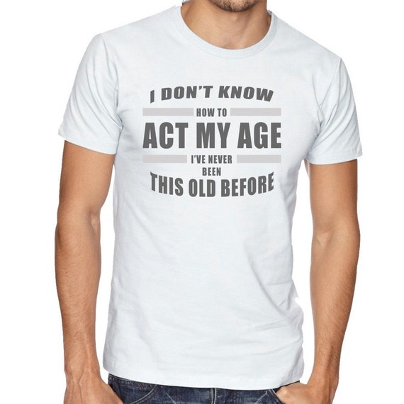 I Don't Know How to Act My Age Funny T-shirt Mens & | Etsy Canada