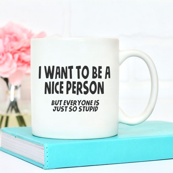 I Want To Be A Nice Person Mug, Funny Mug, Funny Christmas Gift, Secret Santa Gift, Work Mug