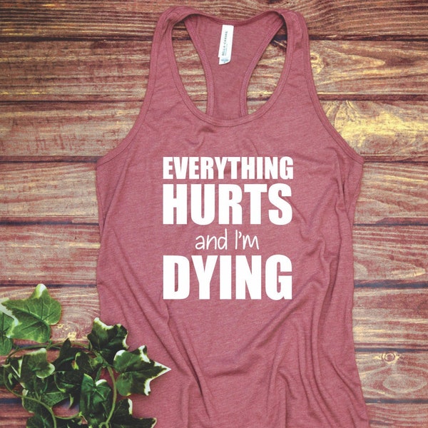 Everything Hurts And I'm Dying - Workout Tank - Gym Shirt - Fitness Tank Top - Racerback - Fitness Shirt - Everything Hurts -