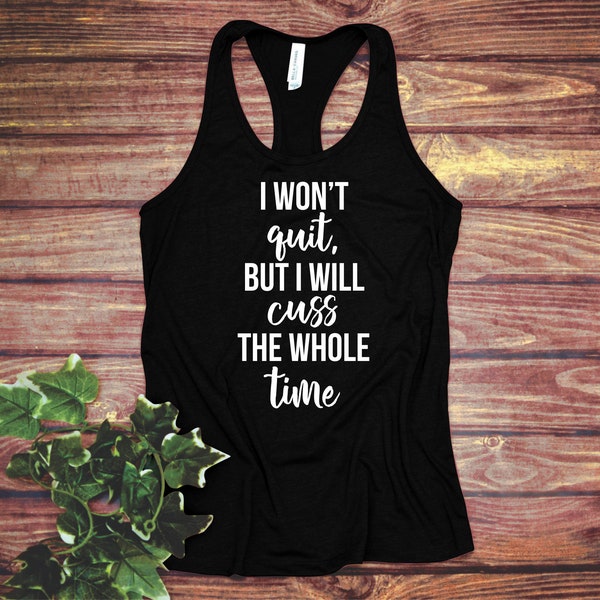 I won't quit but I will cuss the whole time - Funny Workout Shirt - Fitness Tank Top - Gym Shirts Women - Workout Shirt - Fit Tee - Fitness