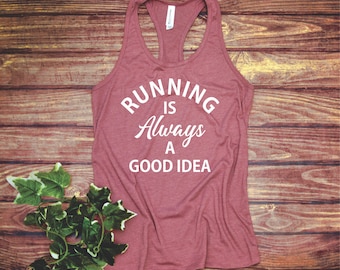 Running is always a good idea - Funny Running Shirt - Running Shirt - Workout Shirt - Fit Tee - Fitness - Running Tank - Cardio
