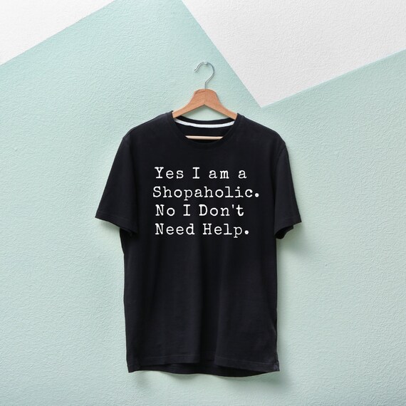 Yes I Am A Shopaholic No I Don't Need 