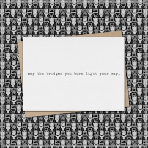 may the bridges you burn light your way // funny & sarcastic greeting card for any occasion // just because