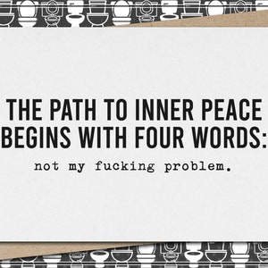 path to inner peace begins with four words: not my fucking problem // funny & sarcastic greeting card for any occasion