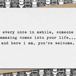 once in awhile, someone amazing comes in your life here I am you're welcome // funny & sarcastic greeting card // love // relationship image 1