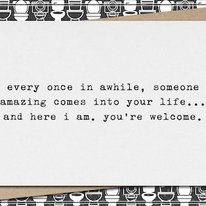 once in awhile, someone amazing comes in your life here I am you're welcome // funny & sarcastic greeting card // love // relationship image 1