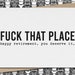 fuck that [this] place - happy retirement  - you deserve it // funny and sarcastic retirement greeting card // mature 