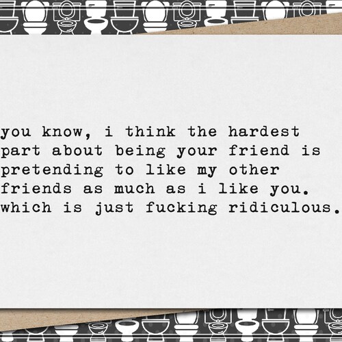 hardest part about being your friend - pretending to like other friends as much // funny & sarcastic friendship greeting card // mature