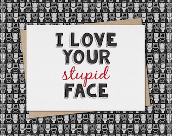 i love your stupid face // funny & sarcastic love greeting card // relationship