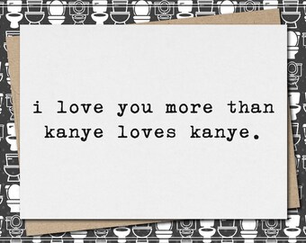 i love you more than kanye loves kanye // funny & sarcastic love greeting card // relationship