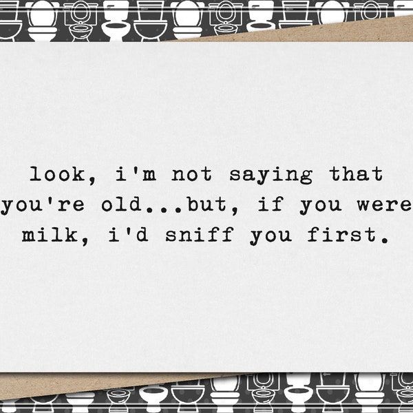 not saying you're old...but if you were milk i'd sniff you first/funny sarcastic birthday card/happy birthday/greeting card