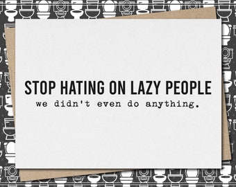 stop hating on lazy people - we didn't even do anything. // funny & sarcastic greeting card for any time