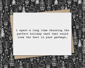 spent a long time choosing the perfect holiday card that would look the best in your garbage // funny and sarcastic christmas card // mature