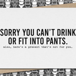 sorry you can&#39;t drink or fit into pants. also, here&#39;s a present not for you // funny & sarcastic baby shower greeting card // pregnancy