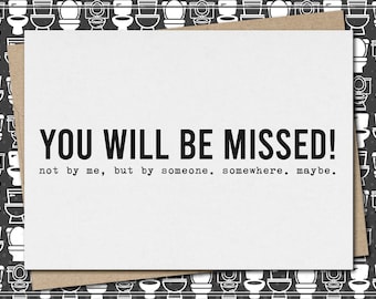 you will be missed - not by me - by someone. somewhere. maybe. // funny & sarcastic greeting card // leaving // friendship