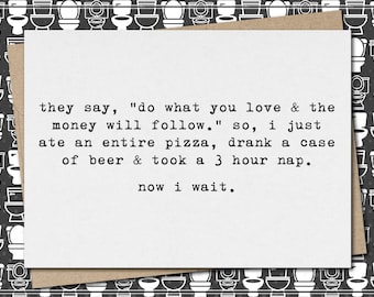 do what you love - ate pizza, drank beer and too nap - now i wait // funny & sarcastic greeting card for any occasion // just because