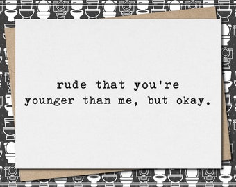 rude that you're younger than me, but okay. // funny & sarcastic birthday greeting card