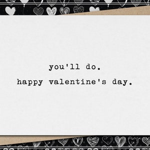 you&#39;ll do. happy valentine&#39;s day. // funny and sarcastic valentine&#39;s day greeting card // love // friendship