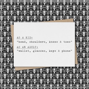 as a kid "head, shoulders, knees and toes" - as an adult "wallet, glasses, keys and phone" // funny & sarcastic greeting card