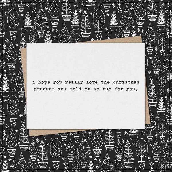 i hope you really love the christmas present you told me to buy for you // funny and sarcastic christmas card