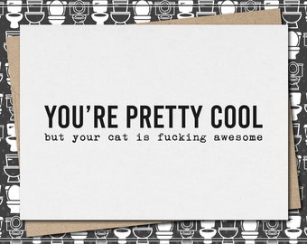 you're pretty cool but your cat is fucking awesome // funny and sarcastic greeting card // just because // mature