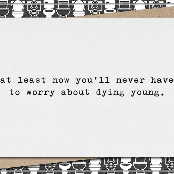 at least now you'll never have to worry about dying young // funny & sarcastic birthday greeting card