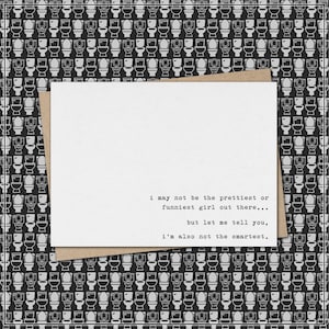 i may not be the prettiest or funniest girl out there…but let me tell you, i'm also not the smartest. // funny & sarcastic greeting card