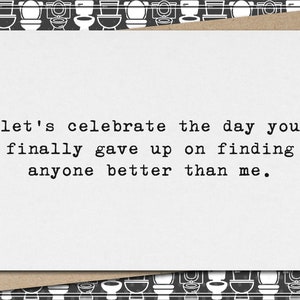 let&#39;s celebrate the day you finally gave up on finding anyone better than me // funny and sarcastic anniversary greeting card