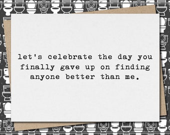 let's celebrate the day you finally gave up on finding anyone better than me // funny and sarcastic anniversary greeting card